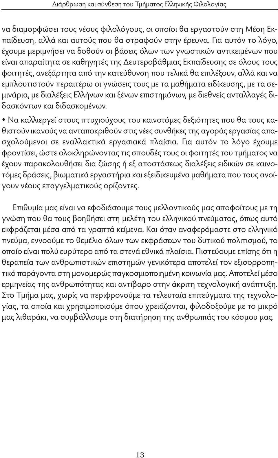 κατεύθυνση που τελικά θα επιλέξουν, αλλά και να εμπλουτιστούν περαιτέρω οι γνώσεις τους με τα μαθήματα ειδίκευσης, με τα σεμινάρια, με διαλέξεις Ελλήνων και ξένων επιστημόνων, με διεθνείς ανταλλαγές