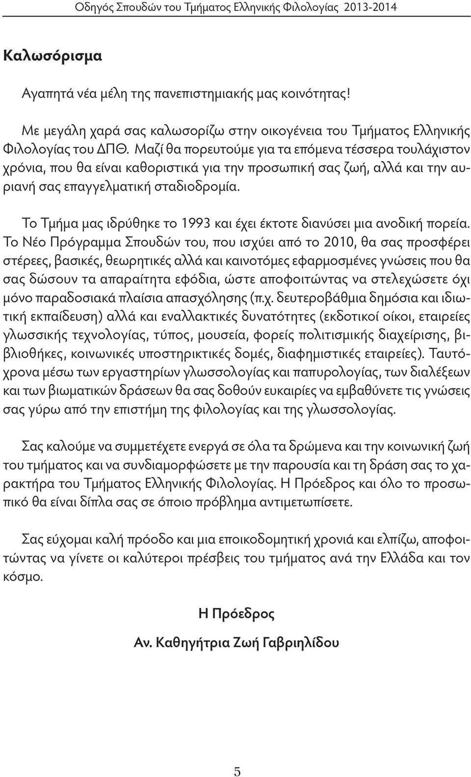 Μαζί θα πορευτούμε για τα επόμενα τέσσερα τουλάχιστον χρόνια, που θα είναι καθοριστικά για την προσωπική σας ζωή, αλλά και την αυριανή σας επαγγελματική σταδιοδρομία.