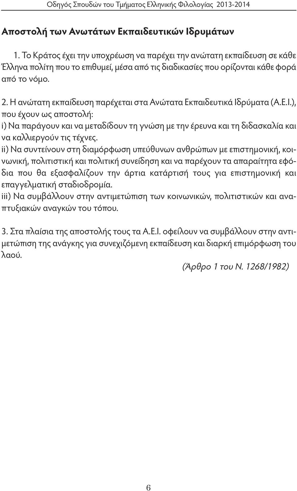 Η ανώτατη εκπαίδευση παρέχεται στα Ανώτατα Εκπαιδευτικά Ιδρύματα (Α.Ε.Ι.), που έχουν ως αποστολή: i) Να παράγουν και να μεταδίδουν τη γνώση με την έρευνα και τη διδασκαλία και να καλλιεργούν τις τέχνες.