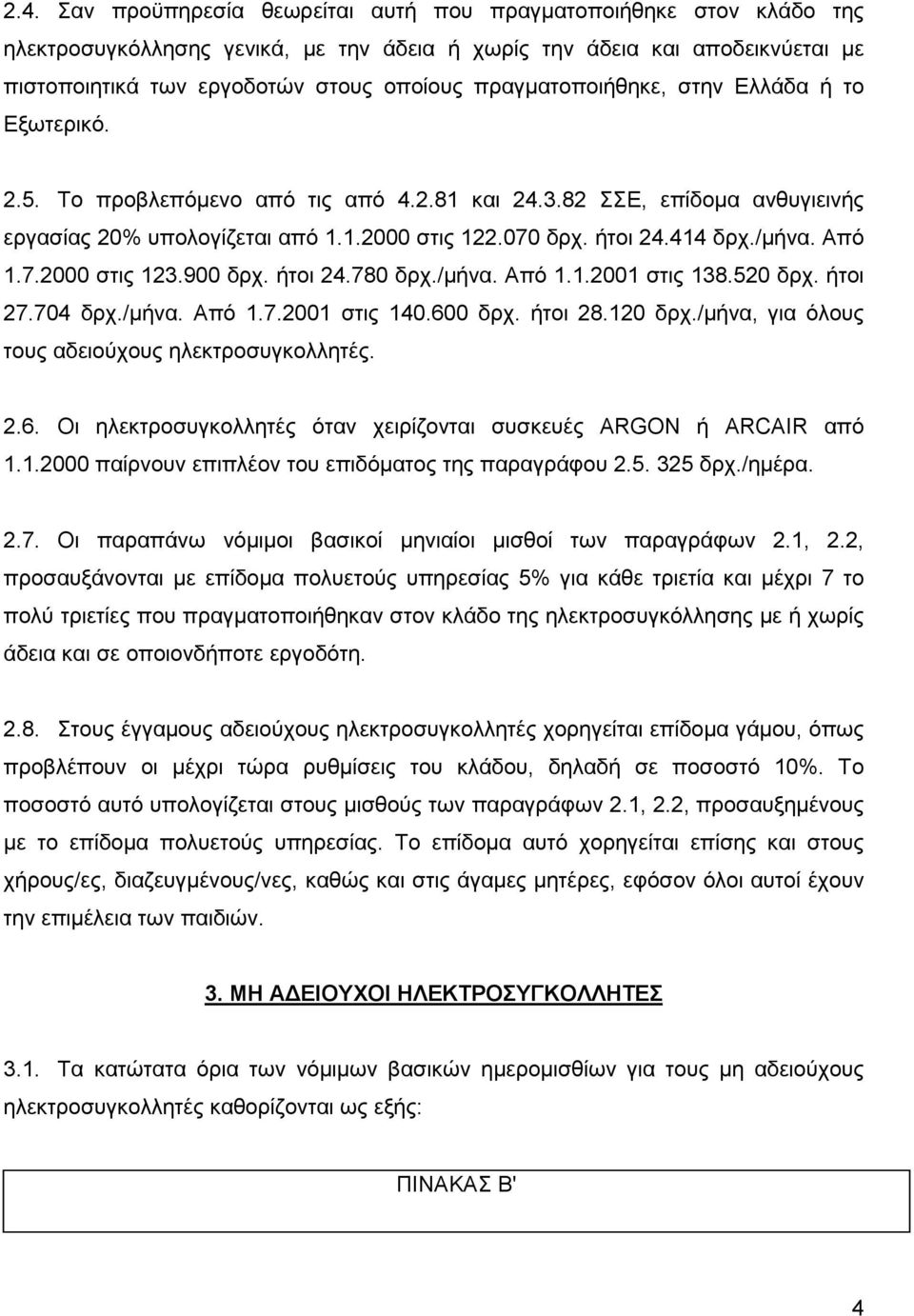 /μήνα. Από 1.7.2000 στις 123.900 δρχ. ήτοι 24.780 δρχ./μήνα. Από 1.1.2001 στις 138.520 δρχ. ήτοι 27.704 δρχ./μήνα. Από 1.7.2001 στις 140.600 δρχ. ήτοι 28.120 δρχ.