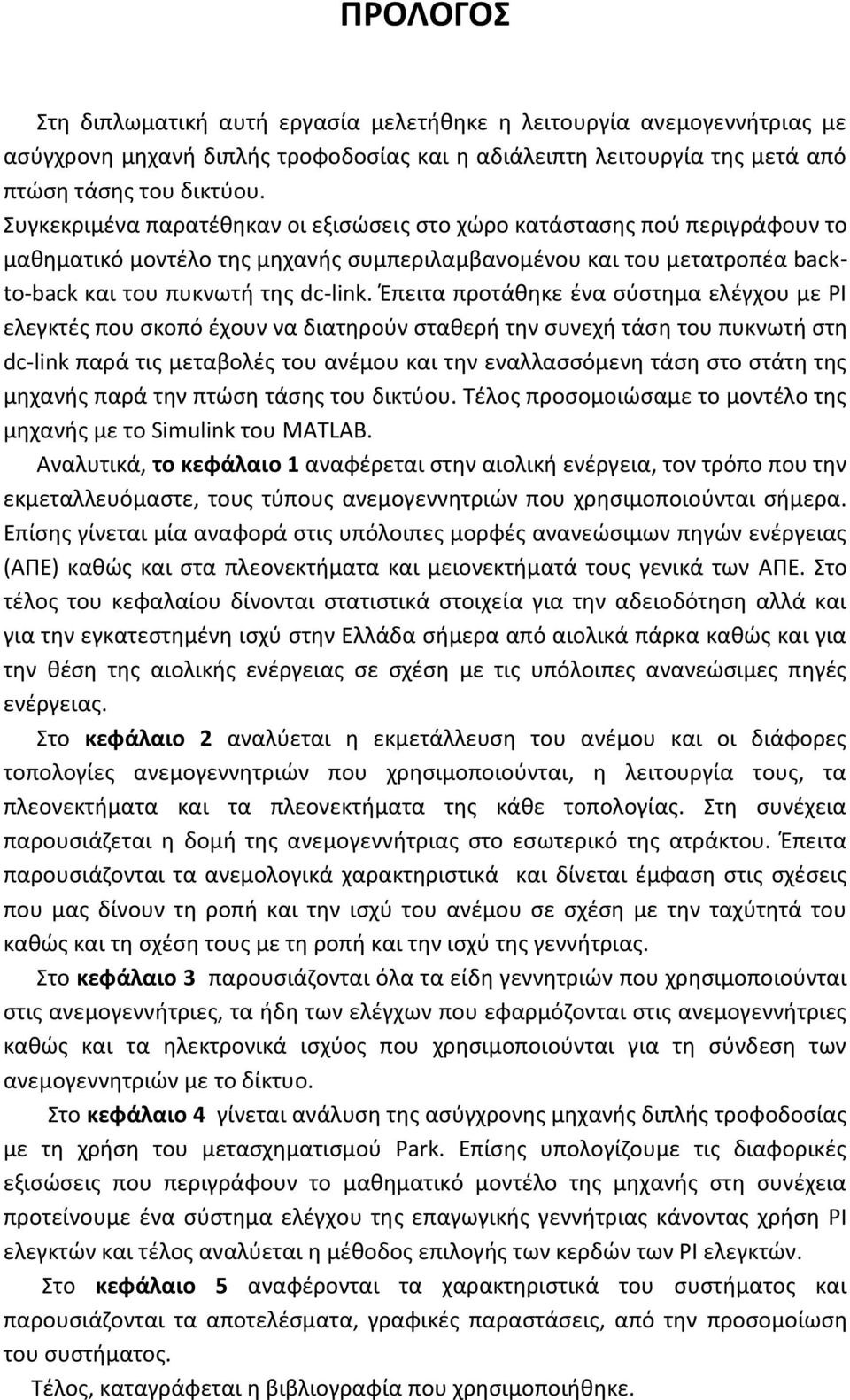 Έπειτα προτάθηκε ένα σύστημα ελέγχου με PI ελεγκτές που σκοπό έχουν να διατηρούν σταθερή την συνεχή τάση του πυκνωτή στη dc-link παρά τις μεταβολές του ανέμου και την εναλλασσόμενη τάση στο στάτη της