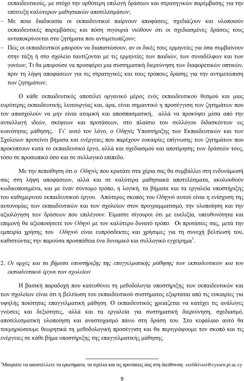 διαπιστώσουν, αν οι δικές τους ερμηνείες για όσα συμβαίνουν στην τάξη ή στο σχολείο ταυτίζονται με τις ερμηνείες των παιδιών, των συναδέλφων και των γονέων; Τι θα μπορούσε να προσφέρει μια