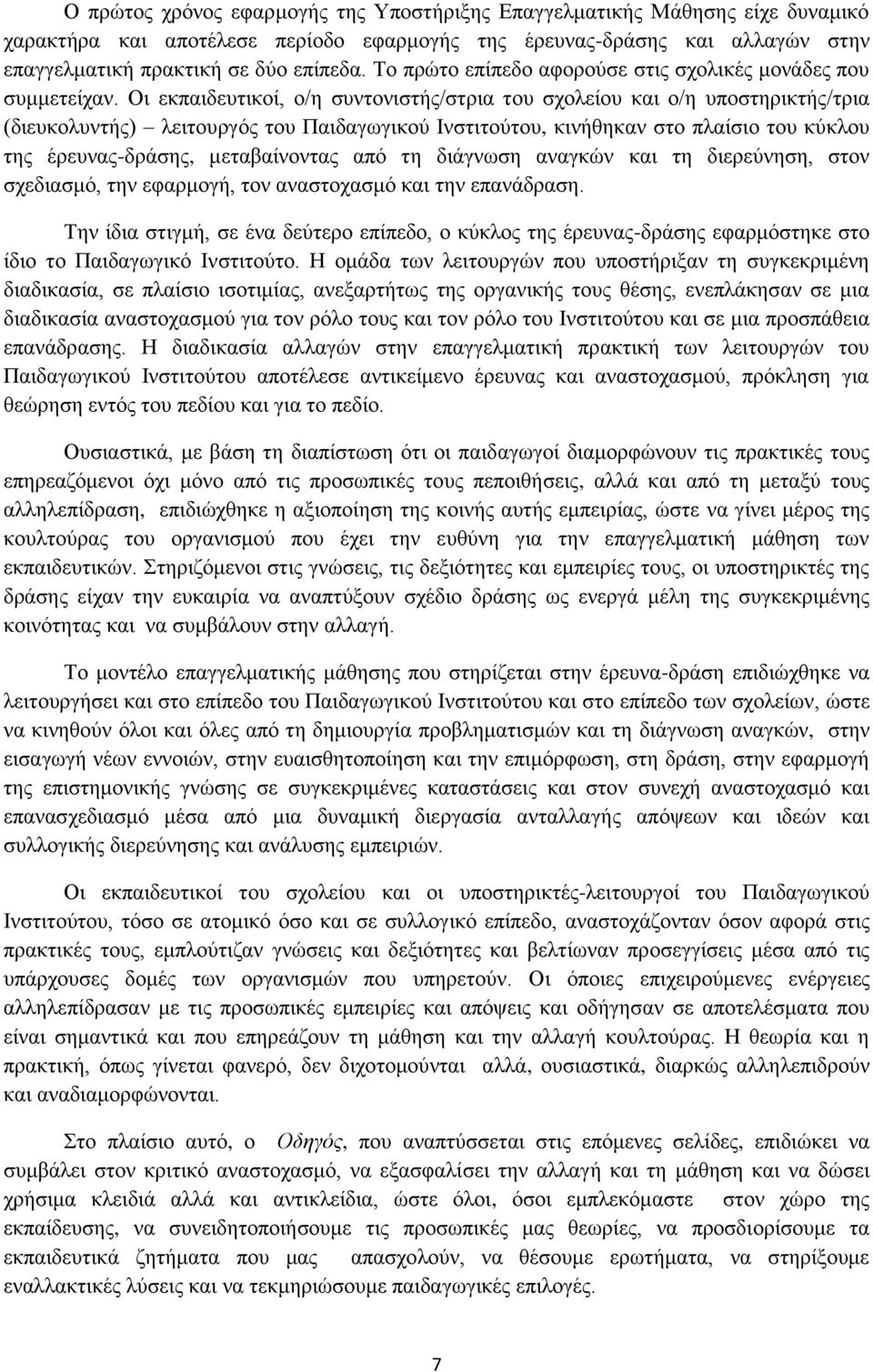 Οι εκπαιδευτικοί, ο/η συντονιστής/στρια του σχολείου και ο/η υποστηρικτής/τρια (διευκολυντής) λειτουργός του Παιδαγωγικού Ινστιτούτου, κινήθηκαν στο πλαίσιο του κύκλου της έρευνας-δράσης,