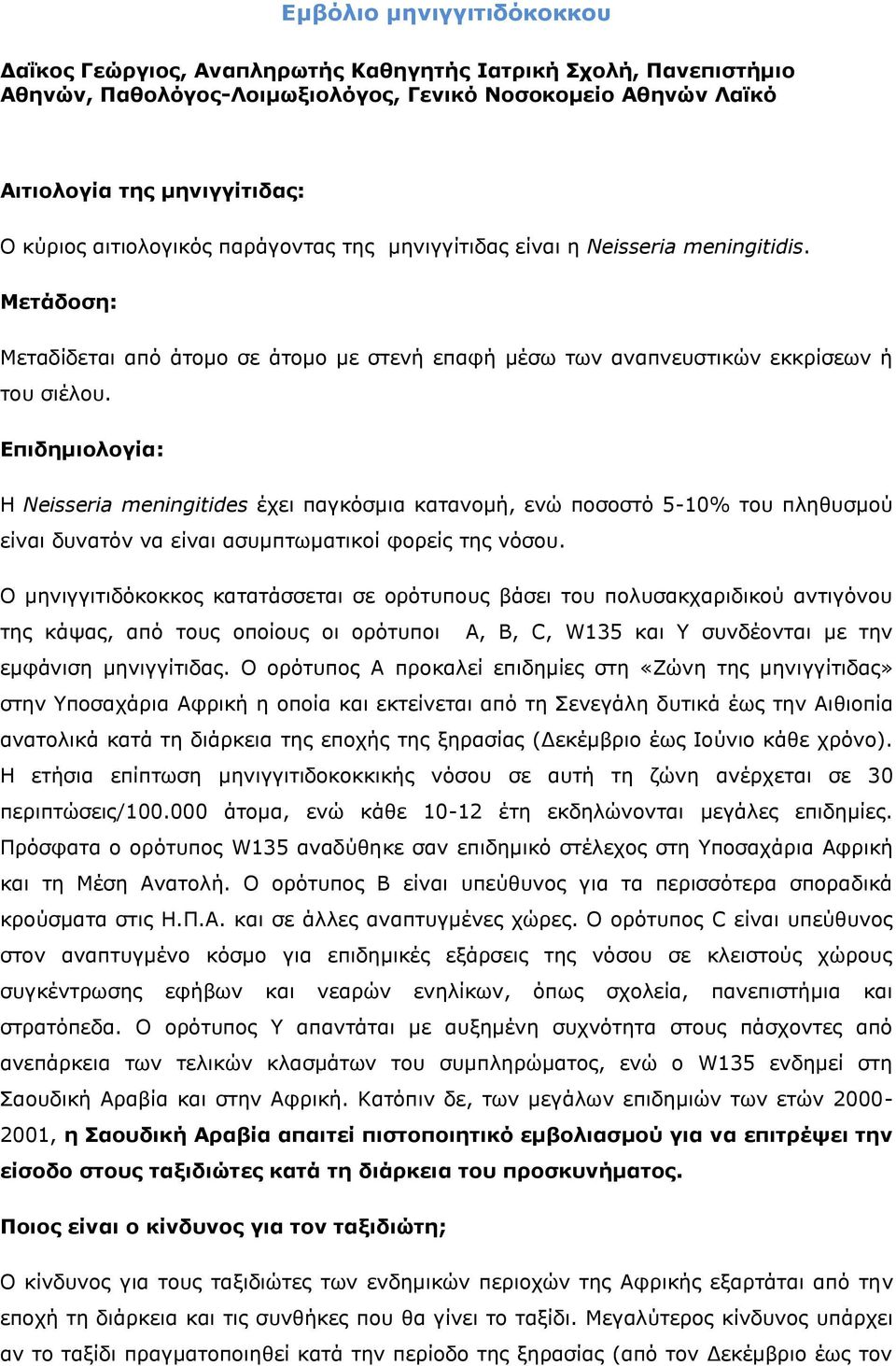 Δπιδημιολογία: Ζ Neisseria meningitides έρεη παγθόζκηα θαηαλνκή, ελώ πνζνζηό 5-10% ηνπ πιεζπζκνύ είλαη δπλαηόλ λα είλαη αζπκπησκαηηθνί θνξείο ηεο λόζνπ.