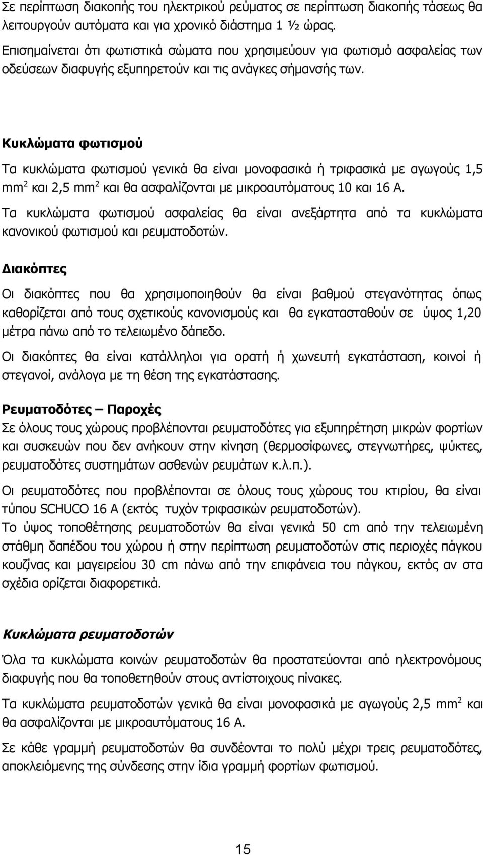 Κυκλώματα φωτισμού Τα κυκλώματα φωτισμού γενικά θα είναι μονοφασικά ή τριφασικά με αγωγούς 1,5 mm 2 και 2,5 mm 2 και θα ασφαλίζονται με μικροαυτόματους 10 και 16 Α.