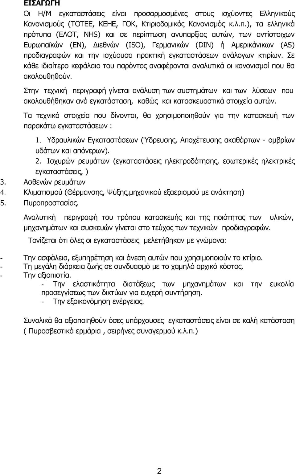 ), τα ελληνικά πρότυπα (ΕΛΟΤ, ΝΗS) και σε περίπτωση ανυπαρξίας αυτών, των αντίστοιχων Ευρωπαϊκών (ΕΝ), Διεθνών (ISO), Γερμανικών (DIN) ή Αμερικάνικων (AS) προδιαγραφών και την ισχύουσα πρακτική