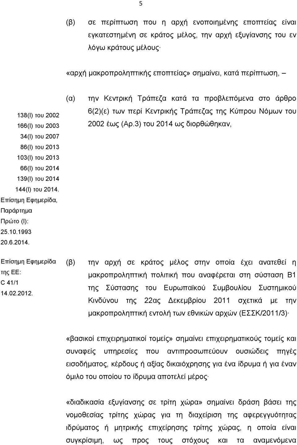 139(Ι) του 2014 144(Ι) του 2014. Επίσημη Εφημερίδα, Παράρτημα Πρώτο (Ι): 25.10.1993 20.6.2014. (α) την Κεντρική Τράπεζα κατά τα προβλεπόμενα στο άρθρο 6(2)(ε) των περί Κεντρικής Τράπεζας της Κύπρου Νόμων του 2002 έως (Αρ.