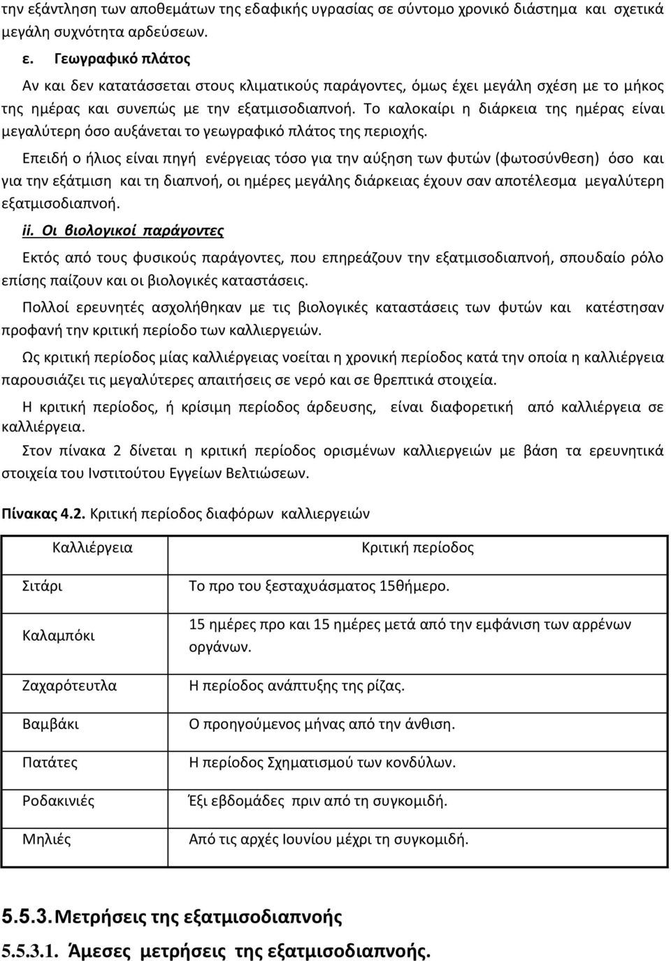 Επειδή ο ήλιος είναι πηγή ενέργειας τόσο για την αύξηση των φυτών (φωτοσύνθεση) όσο και για την εξάτμιση και τη διαπνοή, οι ημέρες μεγάλης διάρκειας έχουν σαν αποτέλεσμα μεγαλύτερη εξατμισοδιαπνοή.