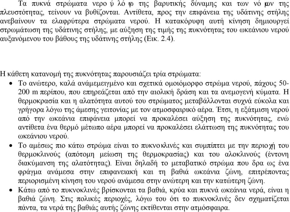 Η κάθετη κατανομή της πυκνότητας παρουσιάζει τρία στρώματα: Το ανώτερο, καλά ανάμεμειγμένο και σχετικά ομοιόμορφο στρώμα νερού, πάχους 50-200 m περίπου, που επηρεάζεται από την αιολική δράση και τα