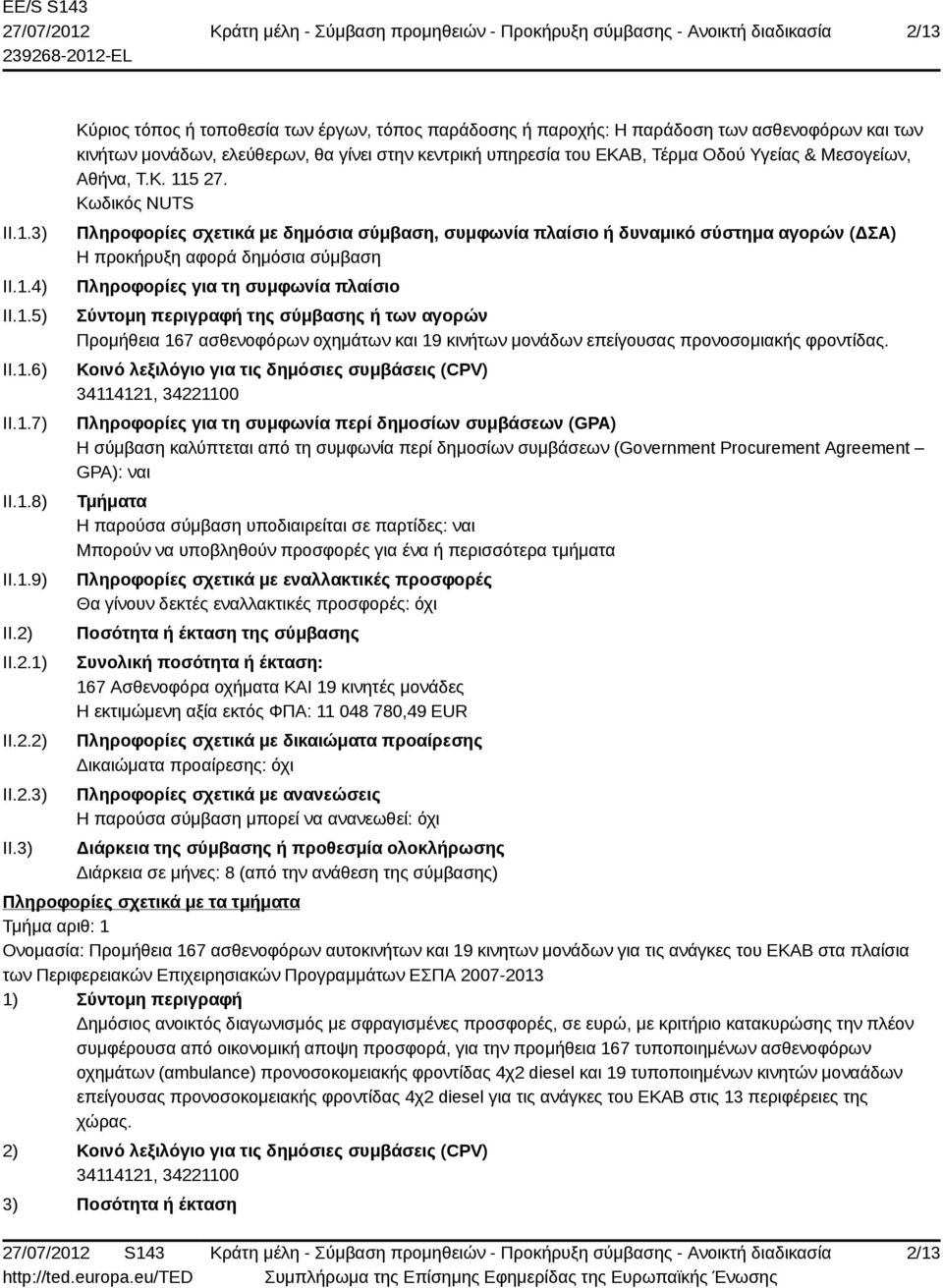 3) Κύριος τόπος ή τοποθεσία των έργων, τόπος παράδοσης ή παροχής: Η παράδοση των ασθενοφόρων και των κινήτων μονάδων, ελεύθερων, θα γίνει στην κεντρική υπηρεσία του ΕΚΑΒ, Τέρμα Οδού Υγείας &
