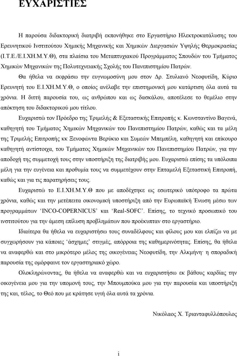 Η διττή παρουσία του, ως ανθρώπου και ως δασκάλου, αποτέλεσε το θεµέλιο στην απόκτηση του διδακτορικού µου τίτλου. Eυχαριστώ τον Πρόεδρο της Τριµελής & Εξεταστικής Επιτροπής κ.