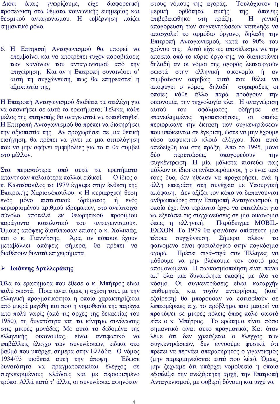 επηρεαστεί η αξιοπιστία της; Η Επιτροπή Ανταγωνισμού διαθέτει τα στελέχη για να απαντήσει σε αυτά τα ερωτήματα; Τελικά, κάθε μέλος της επιτροπής θα αναγκαστεί να τοποθετηθεί.