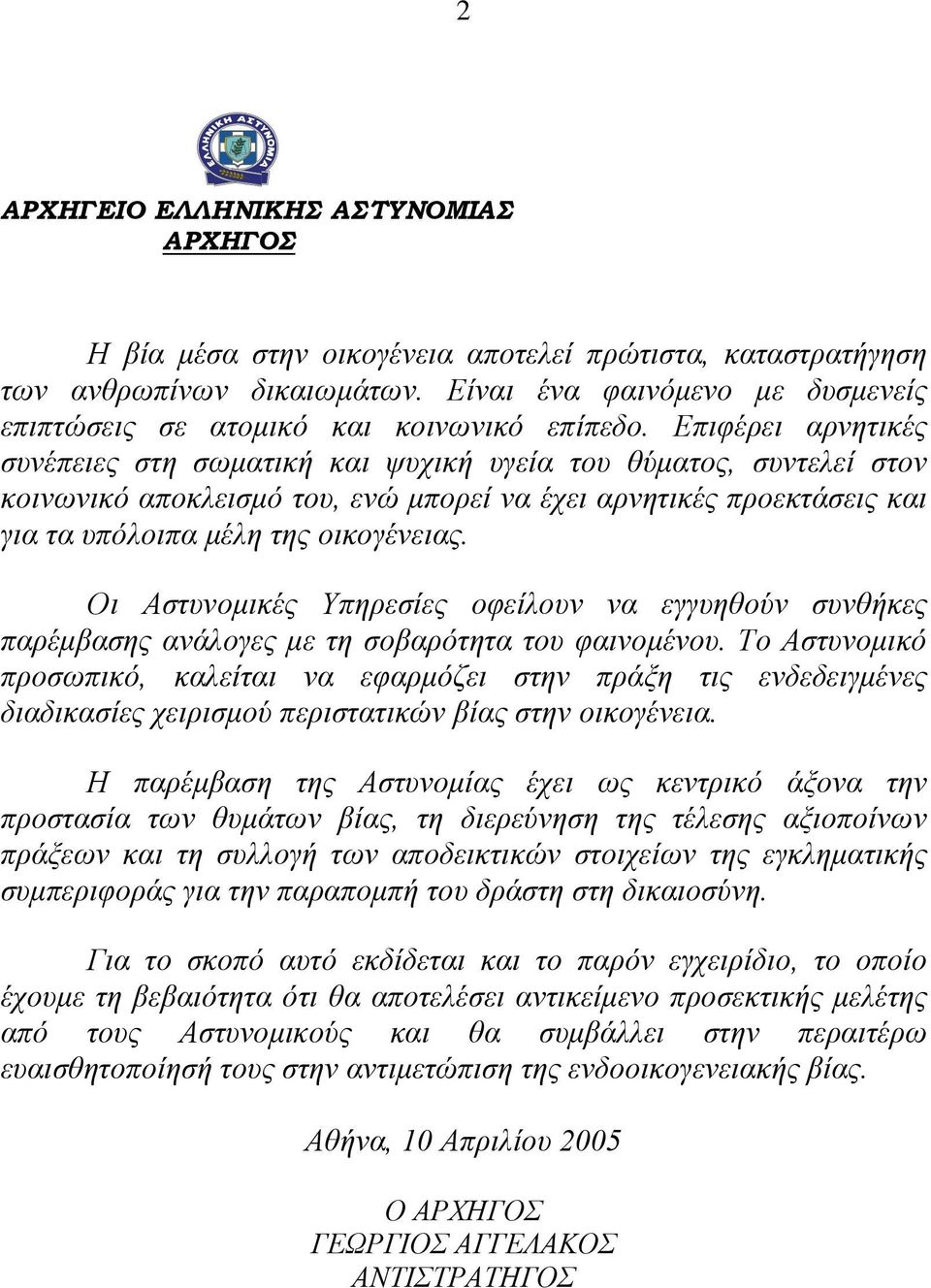 Επιφέρει αρνητικές συνέπειες στη σωματική και ψυχική υγεία του θύματος, συντελεί στον κοινωνικό αποκλεισμό του, ενώ μπορεί να έχει αρνητικές προεκτάσεις και για τα υπόλοιπα μέλη της οικογένειας.