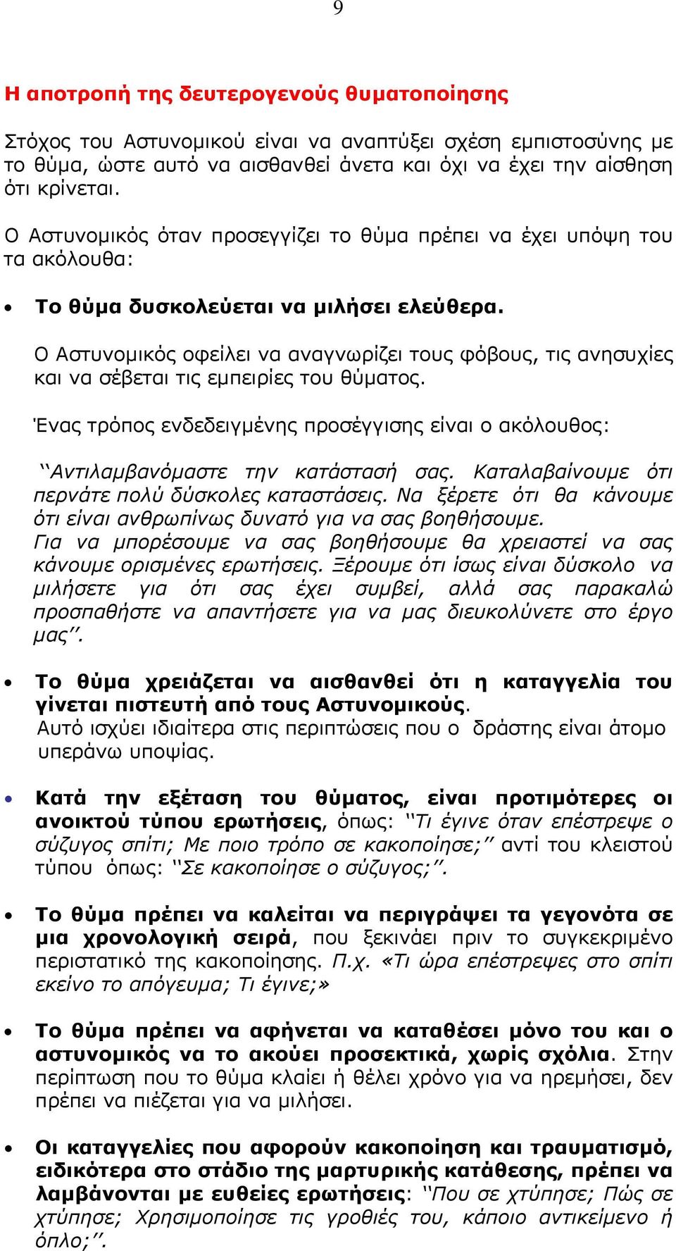 Ο Αστυνομικός οφείλει να αναγνωρίζει τους φόβους, τις ανησυχίες και να σέβεται τις εμπειρίες του θύματος. Ένας τρόπος ενδεδειγμένης προσέγγισης είναι ο ακόλουθος: Αντιλαμβανόμαστε την κατάστασή σας.