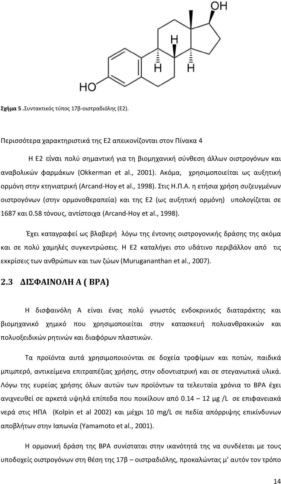 Ακόμα, χρησιμοποιείται ως αυξητική ορμόνη στην κτηνιατρική (Arcand-Hoy et al., 1998). Στις Η.Π.Α. η ετήσια χρήση συζευγμένων οιστρογόνων (στην ορμονοθεραπεία) και της Ε2 (ως αυξητική ορμόνη) υπολογίζεται σε 1687 και 0.