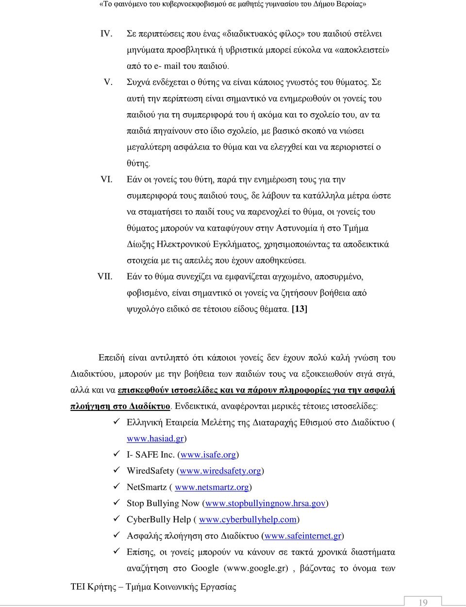 Σε αυτή την περίπτωση είναι σημαντικό να ενημερωθούν οι γονείς του παιδιού για τη συμπεριφορά του ή ακόμα και το σχολείο του, αν τα παιδιά πηγαίνουν στο ίδιο σχολείο, με βασικό σκοπό να νιώσει