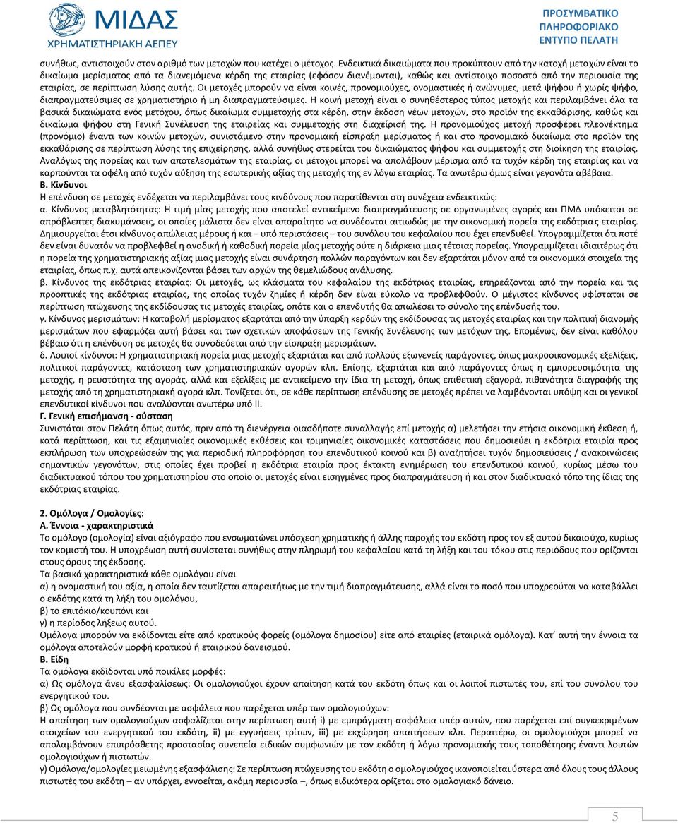 εταιρίας, σε περίπτωση λύσης αυτής. Οι μετοχές μπορούν να είναι κοινές, προνομιούχες, ονομαστικές ή ανώνυμες, μετά ψήφου ή χωρίς ψήφο, διαπραγματεύσιμες σε χρηματιστήριο ή μη διαπραγματεύσιμες.