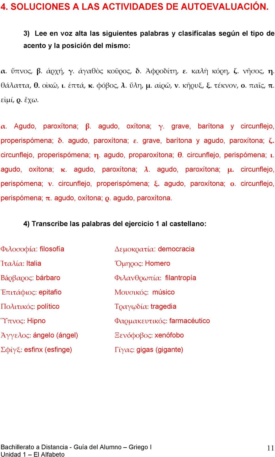 circunflejo, perispómena;. agudo, oxítona;. agudo, paroxítona;