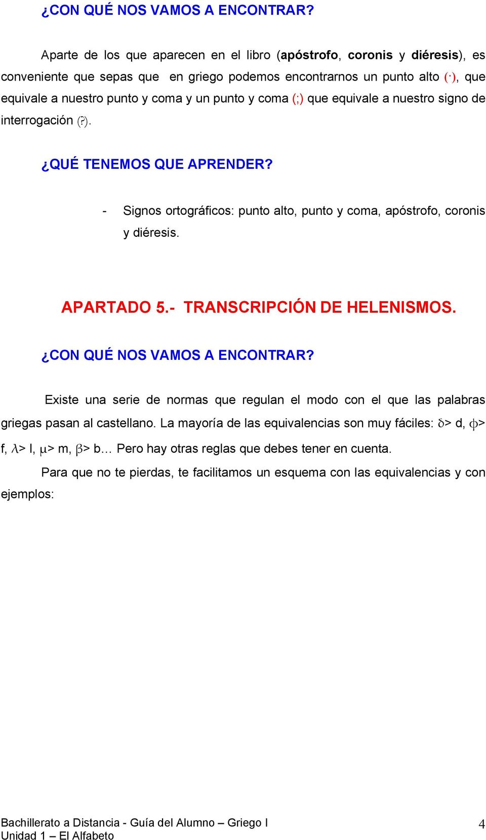 coma (;) que equivale a nuestro signo de interrogación (?). QUÉ TENEMOS QUE APRENDER? - Signos ortográficos: punto alto, punto y coma, apóstrofo, coronis y diéresis. APARTADO 5.