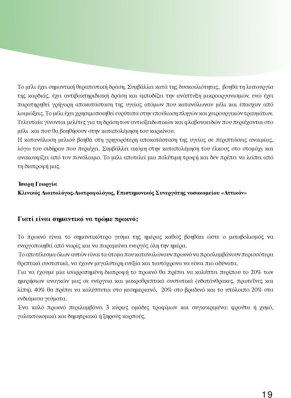 που κατανάλωναν μέλι και έπασχαν από λοιμώξεις. Το μέλι έχει χρησιμοποιηθεί ευρύτατα στην επούλωση πληγών και χειρουργικών τραυμάτων.