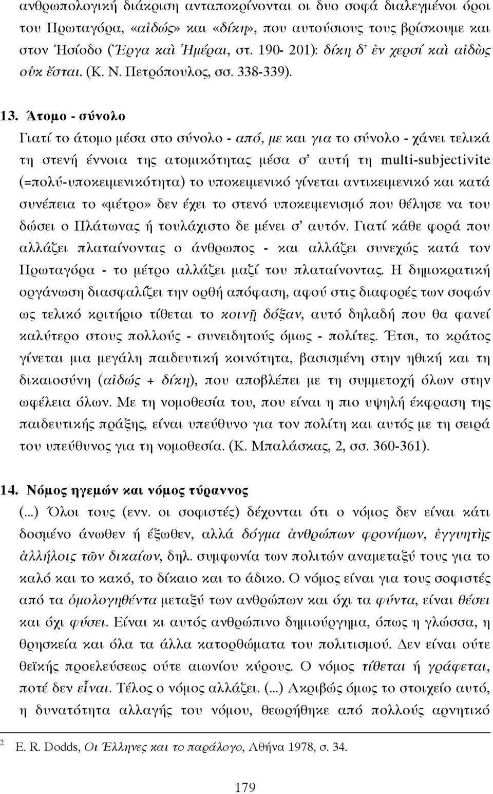 Άτοµο - σύνολο Γιατί το άτοµο µέσα στο σύνολο - από, µε και για το σύνολο - χάνει τελικά τη στενή έννοια της ατοµικότητας µέσα σ αυτή τη multi-subjectivite (=πολύ-υποκειµενικότητα) το υποκειµενικό