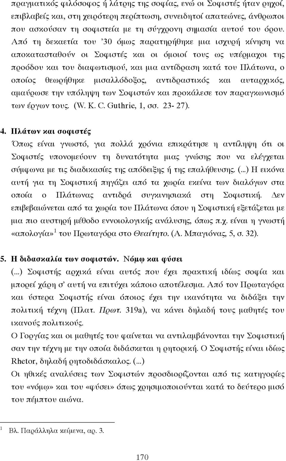 Από τη δεκαετία του '30 όµως παρατηρήθηκε µια ισχυρή κίνηση να αποκατασταθούν οι Σοφιστές και οι όµοιοί τους ως υπέρµαχοι της προόδου και του διαφωτισµού, και µια αντίδραση κατά του Πλάτωνα, ο οποίος