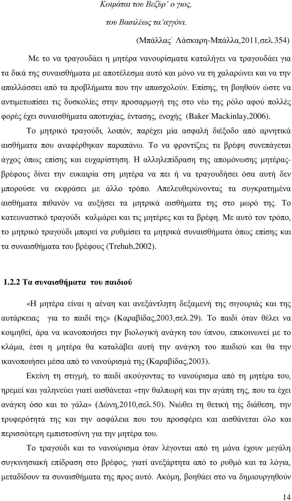 απασχολούν. Επίσης, τη βοηθούν ώστε να αντιμετωπίσει τις δυσκολίες στην προσαρμογή της στο νέο της ρόλο αφού πολλές φορές έχει συναισθήματα αποτυχίας, έντασης, ενοχής (Baker Mackinlay,2006).