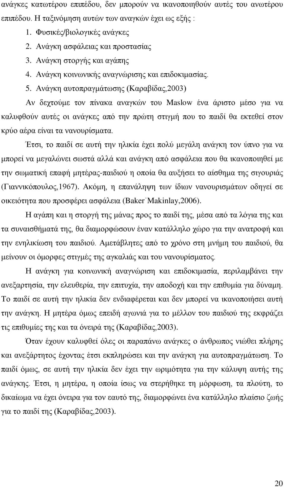 Ανάγκη αυτοπραγμάτωσης (Καραβίδας,2003) Αν δεχτούμε τον πίνακα αναγκών του Maslow ένα άριστο μέσο για να καλυφθούν αυτές οι ανάγκες από την πρώτη στιγμή που το παιδί θα εκτεθεί στον κρύο αέρα είναι