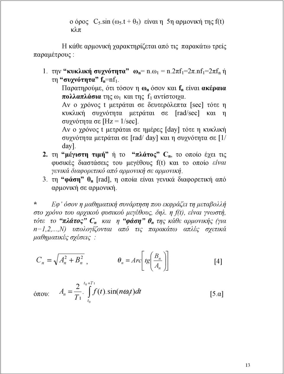 Αν ο χρόνος t μετράται σε δευτερόλεπτα [sec] τότε η κυκλική συχνότητα μετράται σε [rad/sec] και η συχνότητα σε [Hz = 1/sec].