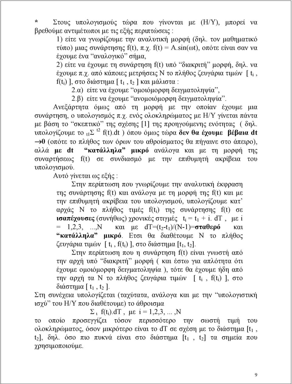 α) είτε να έχουμε ομοιόμορφη δειγματοληψία, 2.β) είτε να έχουμε ανομοιόμορφη δειγματοληψία. Ανεξάρτητα όμως από τη μορφή με την οποίαν έχουμε μια συνάρτηση, ο υπολογισμός π.χ. ενός ολοκληρώματος με Η/Υ γίνεται πάντα με βάση το σκεπτικό της σχέσης [1] της προηγούμενης ενότητας ( δηλ.