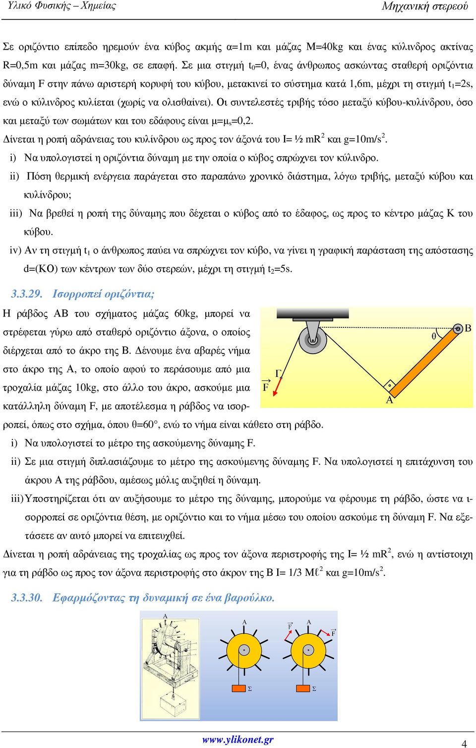 να ολισθαίνει). Οι συντελεστές τριβής τόσο µεταξύ κύβου-κυλίνδρου, όσο και µεταξύ των σωµάτων και του εδάφους είναι µ=µ s =0,2.