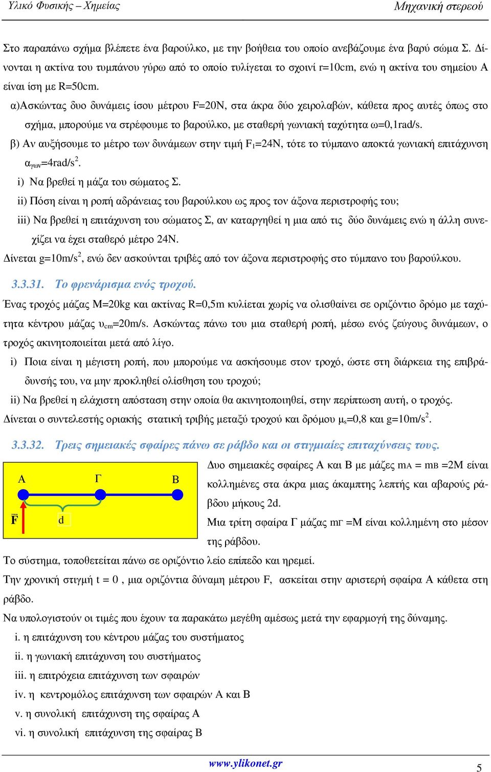 α)ασκώντας δυο δυνάµεις ίσου µέτρου F=20Ν, στα άκρα δύο χειρολαβών, κάθετα προς αυτές όπως στο σχήµα, µπορούµε να στρέφουµε το βαρούλκο, µε σταθερή γωνιακή ταχύτητα ω=0,1rad/s.