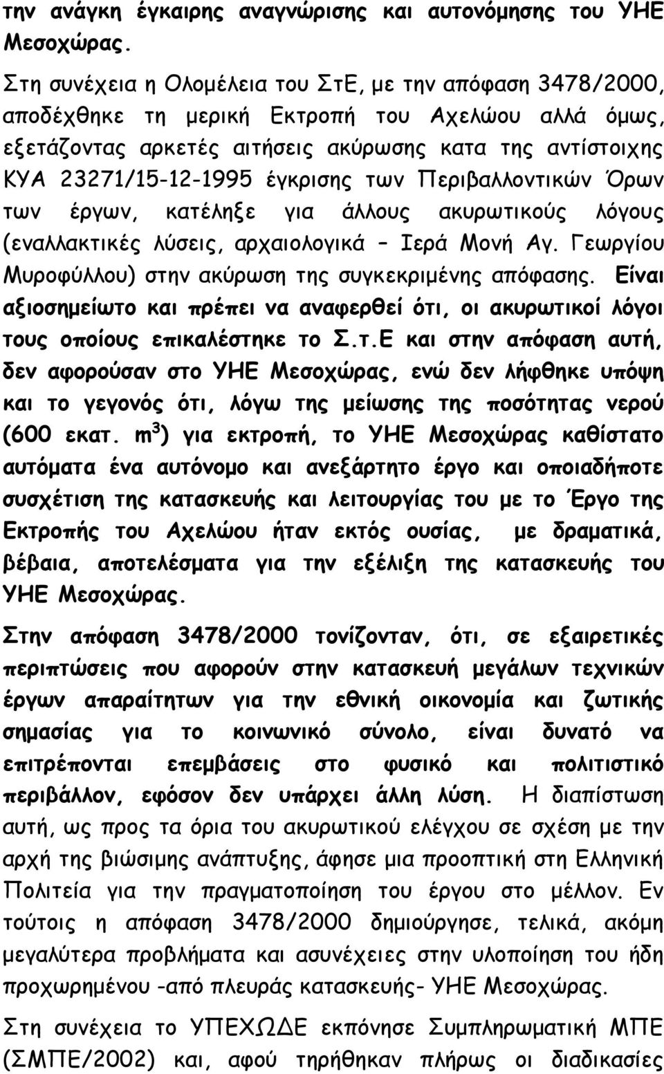 έγκρισης των Περιβαλλοντικών Όρων των έργων, κατέληξε για άλλους ακυρωτικούς λόγους (εναλλακτικές λύσεις, αρχαιολογικά Ιερά Μονή Αγ. Γεωργίου Μυροφύλλου) στην ακύρωση της συγκεκριμένης απόφασης.