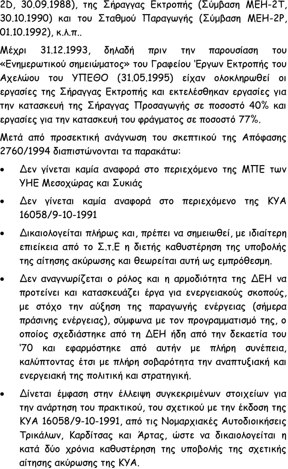 1995) είχαν ολοκληρωθεί οι εργασίες της Σήραγγας Εκτροπής και εκτελέσθηκαν εργασίες για την κατασκευή της Σήραγγας Προσαγωγής σε ποσοστό 40% και εργασίες για την κατασκευή του φράγματος σε ποσοστό