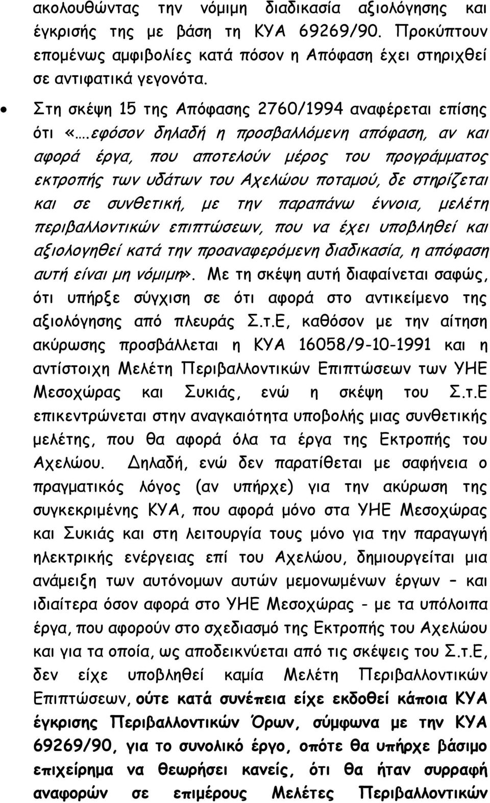 εφόσον δηλαδή η προσβαλλόμενη απόφαση, αν και αφορά έργα, που αποτελούν μέρος του προγράμματος εκτροπής των υδάτων του Αχελώου ποταμού, δε στηρίζεται και σε συνθετική, με την παραπάνω έννοια, μελέτη