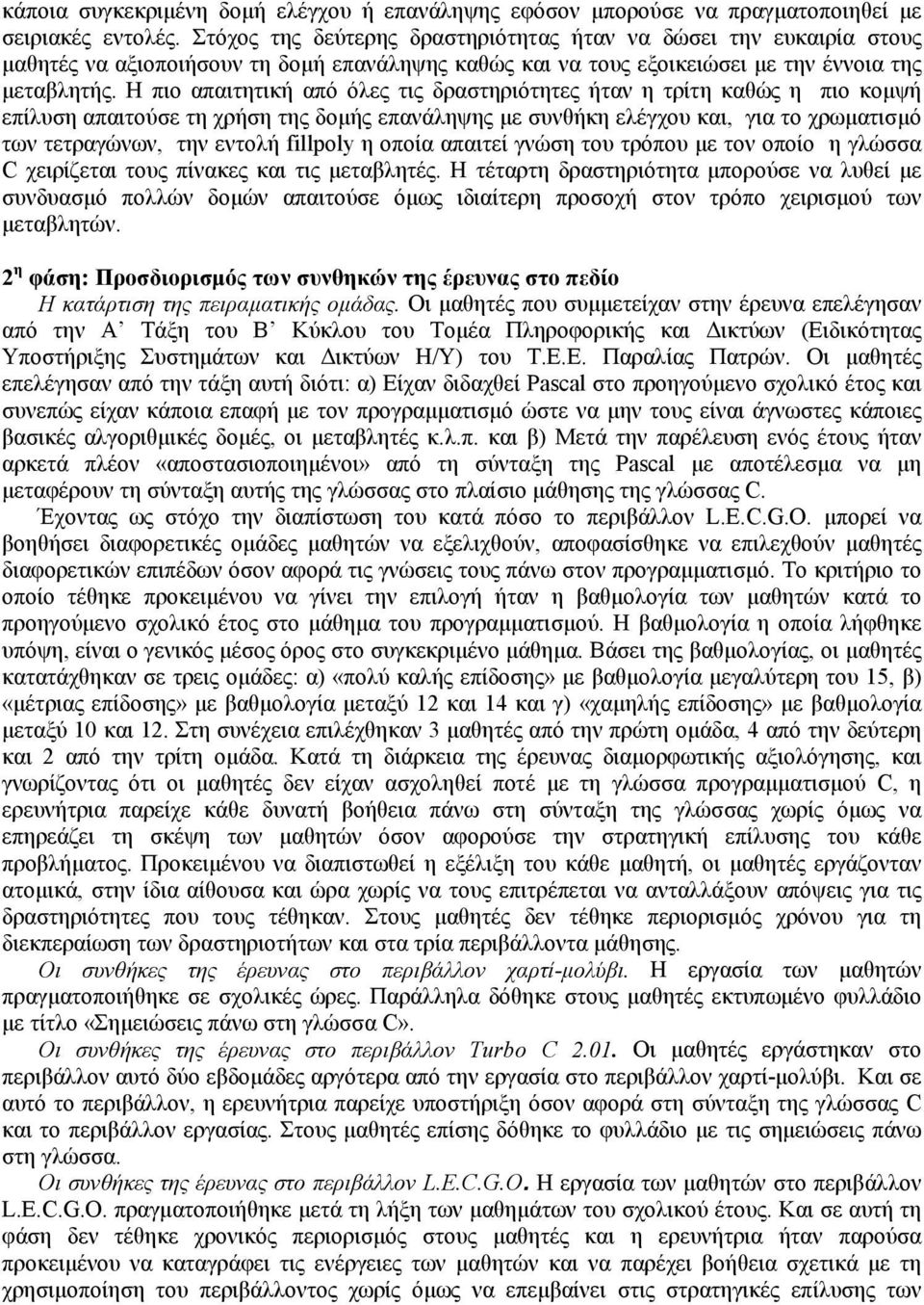 Η πιο απαιτητική από όλες τις δραστηριότητες ήταν η τρίτη καθώς η πιο κομψή επίλυση απαιτούσε τη χρήση της δομής επανάληψης με συνθήκη ελέγχου και, για το χρωματισμό των τετραγώνων, την εντολή