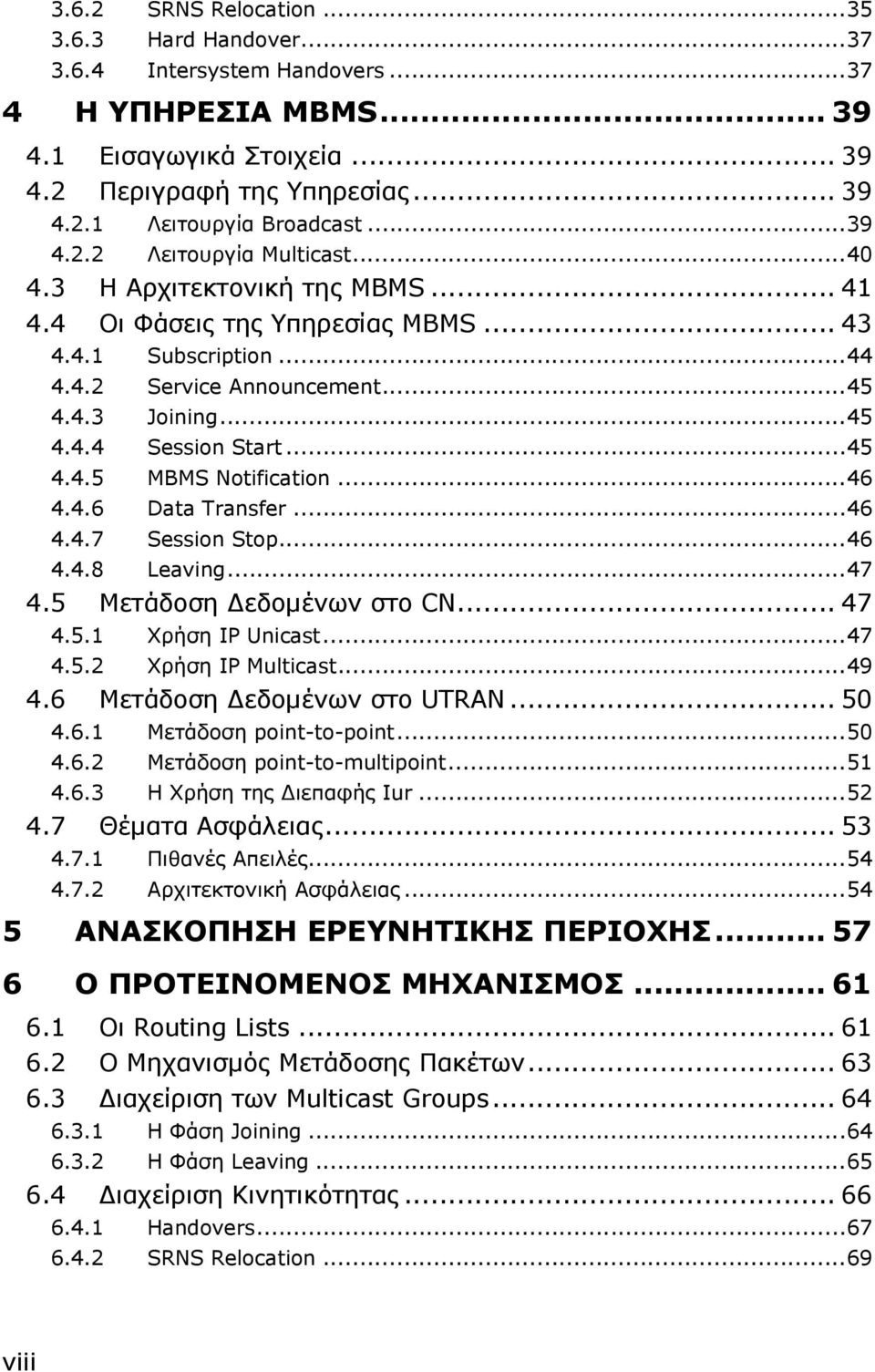 ..45 4.4.5 MBMS Notification...46 4.4.6 Data Transfer...46 4.4.7 Session Stop...46 4.4.8 Leaving...47 4.5 Μετάδοση Δεδομένων στο CN... 47 4.5.1 Χρήση IP Unicast...47 4.5.2 Χρήση IP Multicast...49 4.