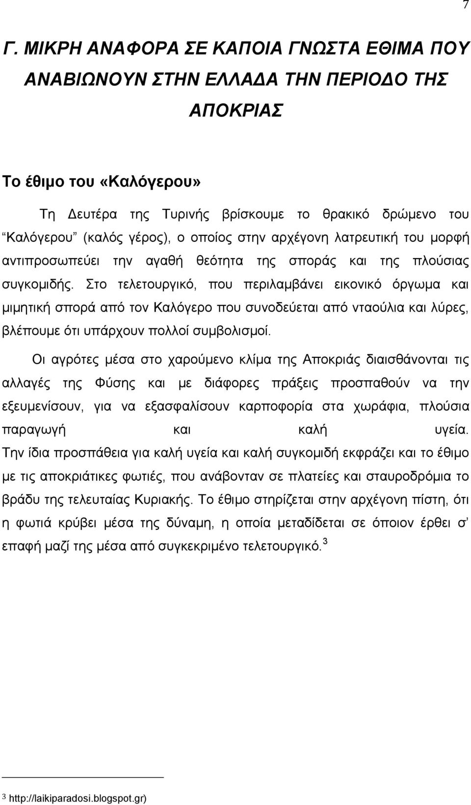 Στο τελετουργικό, που περιλαμβάνει εικονικό όργωμα και μιμητική σπορά από τον Καλόγερο που συνοδεύεται από νταούλια και λύρες, βλέπουμε ότι υπάρχουν πολλοί συμβολισμοί.