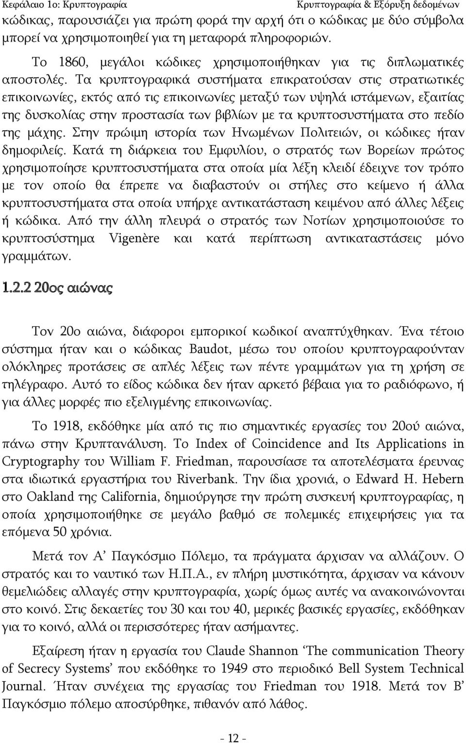 Τα κρυπτογραφικά συστήματα επικρατούσαν στις στρατιωτικές επικοινωνίες, εκτός από τις επικοινωνίες μεταξύ των υψηλά ιστάμενων, εξαιτίας της δυσκολίας στην προστασία των βιβλίων με τα κρυπτοσυστήματα