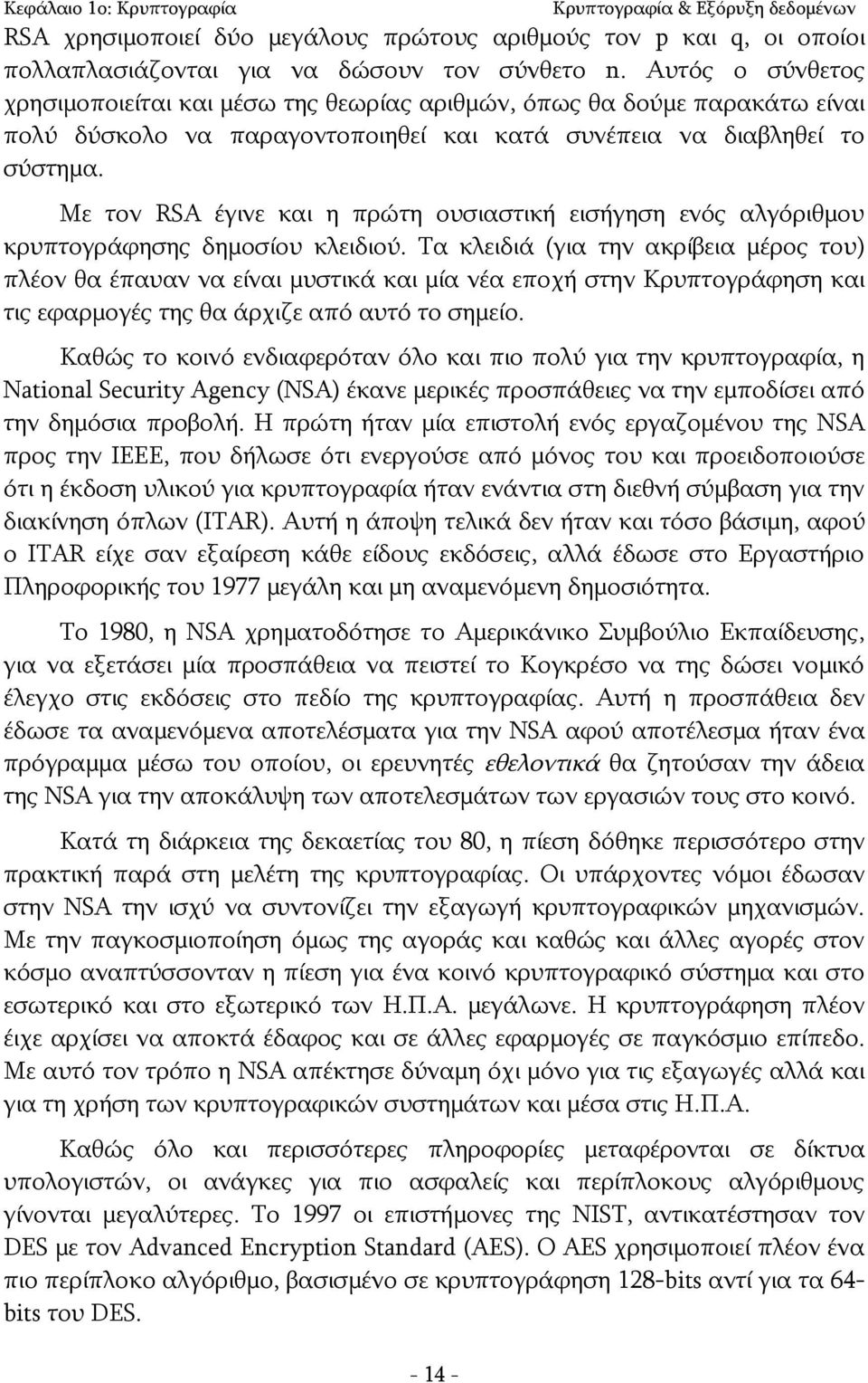 Με τον RSA έγινε και η πρώτη ουσιαστική εισήγηση ενός αλγόριθμου κρυπτογράφησης δημοσίου κλειδιού.