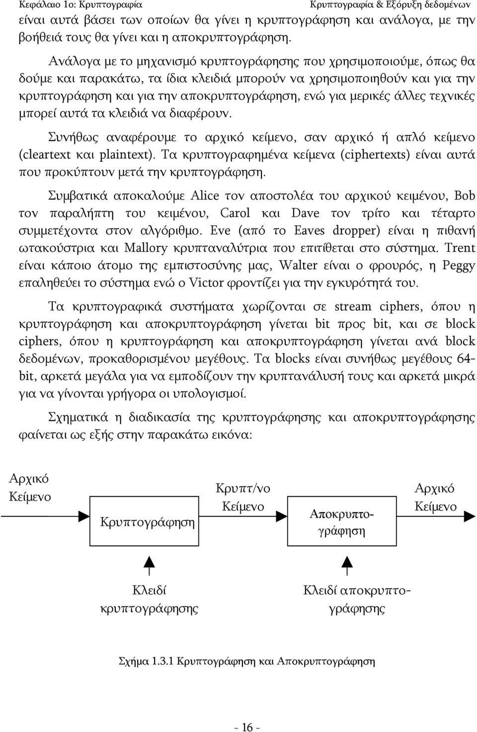 μερικές άλλες τεχνικές μπορεί αυτά τα κλειδιά να διαφέρουν. Συνήθως αναφέρουμε το αρχικό κείμενο, σαν αρχικό ή απλό κείμενο (cleartext και plaintext).