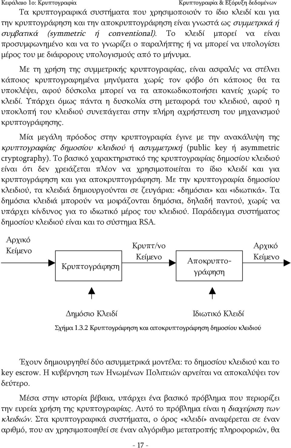 Με τη χρήση της συμμετρικής κρυπτογραφίας, είναι ασφαλές να στέλνει κάποιος κρυπτογραφημένα μηνύματα χωρίς τον φόβο ότι κάποιος θα τα υποκλέψει, αφού δύσκολα μπορεί να τα αποκωδικοποιήσει κανείς