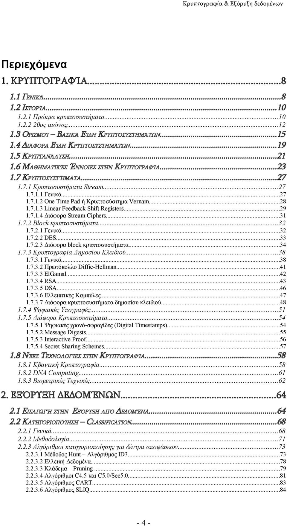 ..28 1.7.1.3 Linear Feedback Shift Registers...29 1.7.1.4 Διάφορα Stream Ciphers...31 1.7.2 Block κρυπτοσυστήματα...32 1.7.2.1 Γενικά...32 1.7.2.2 DES...33 1.7.2.3 Διάφορα block κρυπτοσυστήματα...34 1.