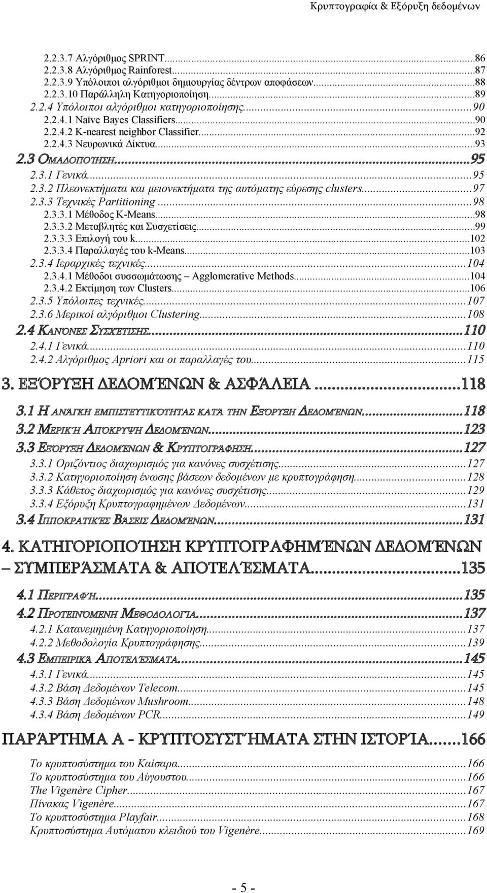 ..97 2.3.3 Τεχνικές Partitioning...98 2.3.3.1 Μέθοδος K-Means...98 2.3.3.2 Μεταβλητές και Συσχετίσεις...99 2.3.3.3 Επιλογή του k...102 2.3.3.4 Παραλλαγές του k-means...103 2.3.4 Ιεραρχικές τεχνικές.