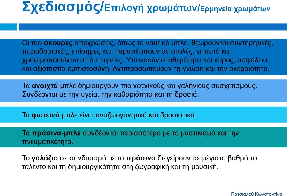 Τα ανοιχτά μπλε δημιουργούν πιο νεανικούς και γαλήνιους συσχετισμούς. Συνδέονται με την υγεία, την καθαριότητα και τη δροσιά. Τα φωτεινά μπλε είναι αναζωογονητικά και δροσιστικά.