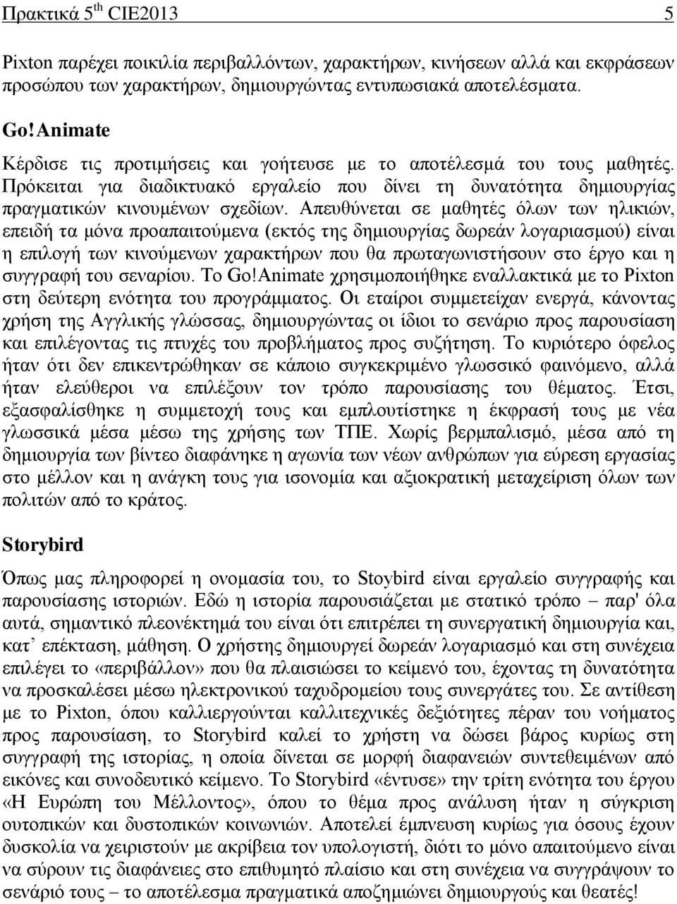 Απευθύνεται σε μαθητές όλων των ηλικιών, επειδή τα μόνα προαπαιτούμενα (εκτός της δημιουργίας δωρεάν λογαριασμού) είναι η επιλογή των κινούμενων χαρακτήρων που θα πρωταγωνιστήσουν στο έργο και η