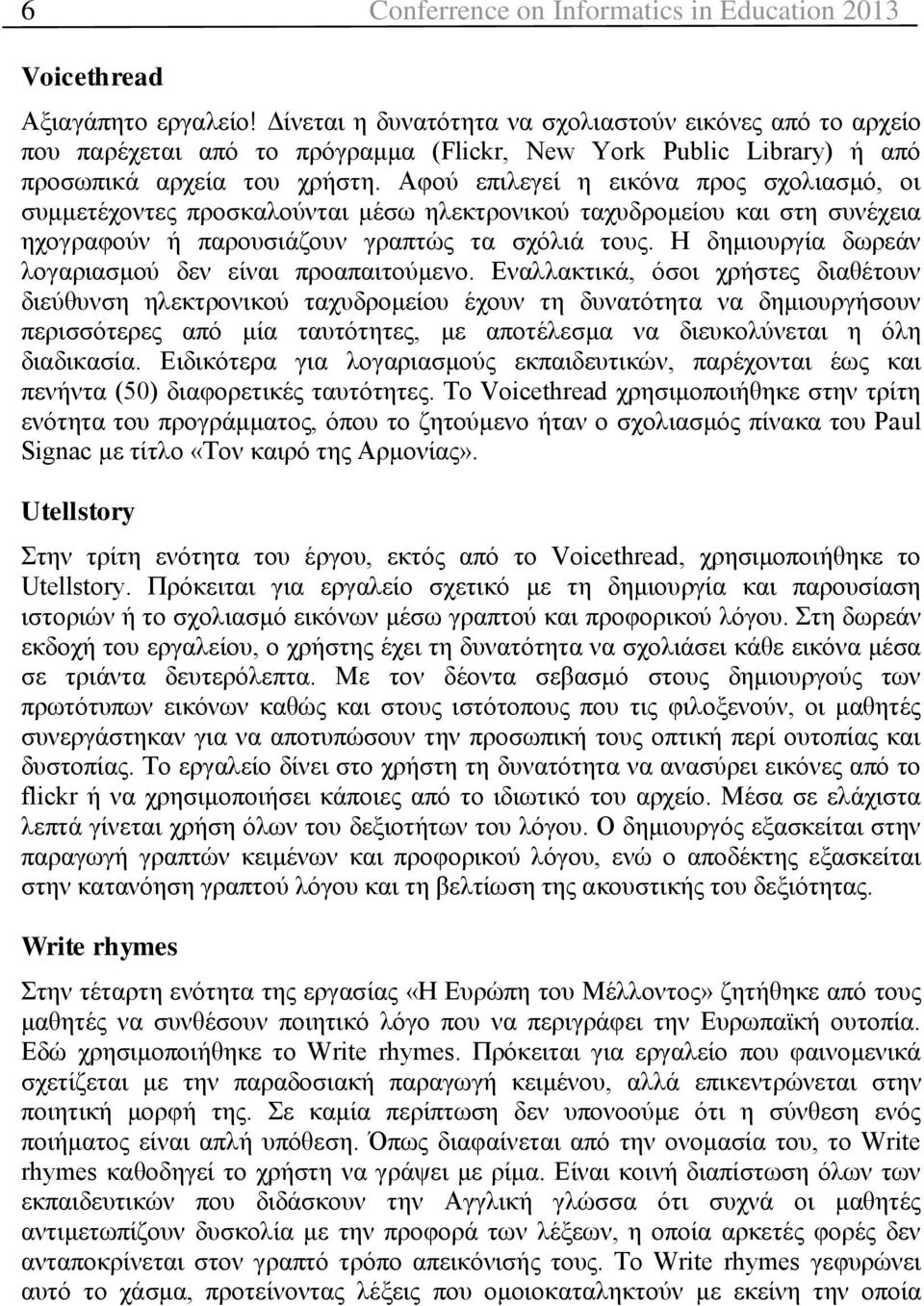 Αφού επιλεγεί η εικόνα προς σχολιασμό, οι συμμετέχοντες προσκαλούνται μέσω ηλεκτρονικού ταχυδρομείου και στη συνέχεια ηχογραφούν ή παρουσιάζουν γραπτώς τα σχόλιά τους.