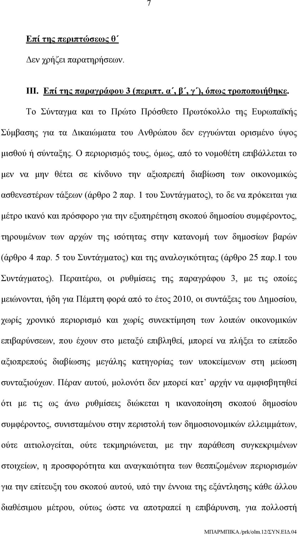 Ο περιορισμός τους, όμως, από το νομοθέτη επιβάλλεται το μεν να μην θέτει σε κίνδυνο την αξιοπρεπή διαβίωση των οικονομικώς ασθενεστέρων τάξεων (άρθρο 2 παρ.