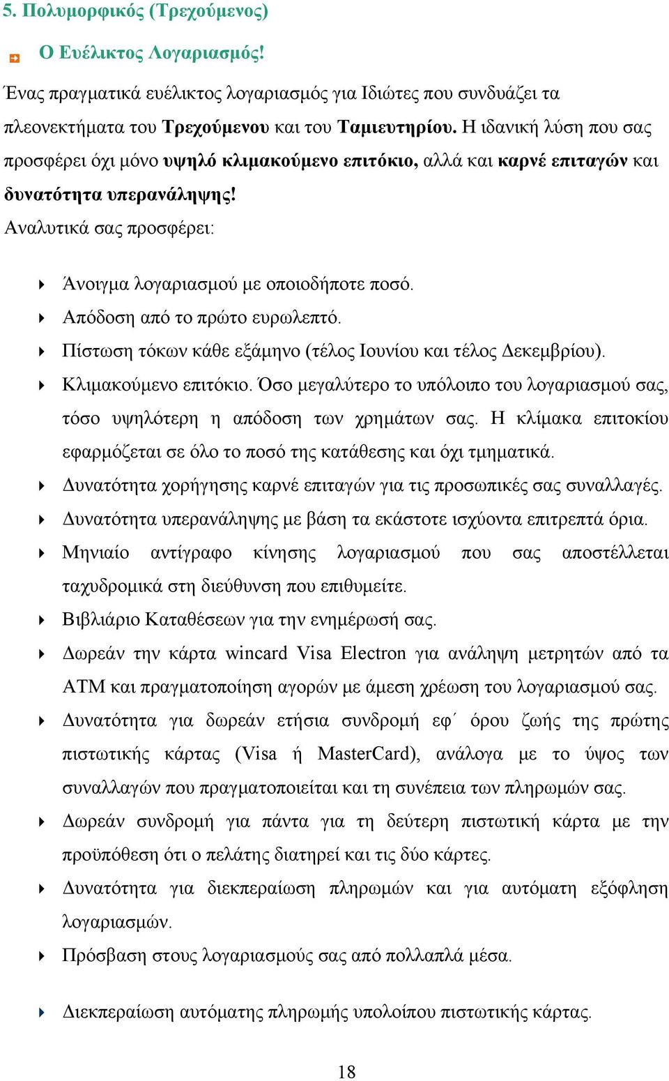 Απόδοση από το πρώτο ευρωλεπτό. Πίστωση τόκων κάθε εξάμηνο (τέλος Ιουνίου και τέλος Δεκεμβρίου). Κλιμακούμενο επιτόκιο.