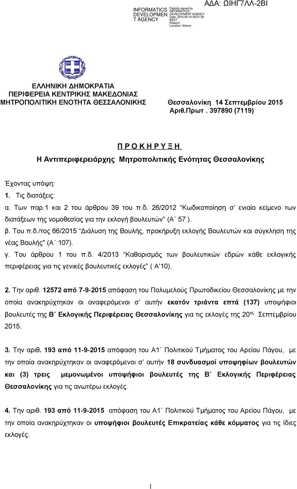 ατάξεις: α. Των παρ.1 και 2 του άρθρου 39 του π.δ. 26/2012 Κωδικοποίηση σ ενιαίο κείμενο των διατάξεων της νομοθεσίας για την εκλογή βουλευτών (Α 57 ). β. Του π.δ./τος 66/2015 Διάλυση της Βουλής, προκήρυξη εκλογής Βουλευτών και σύγκληση της νέας Βουλής" (Α 107).